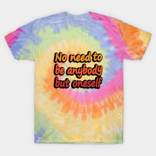 No need to be anybody but oneself T-Shirt